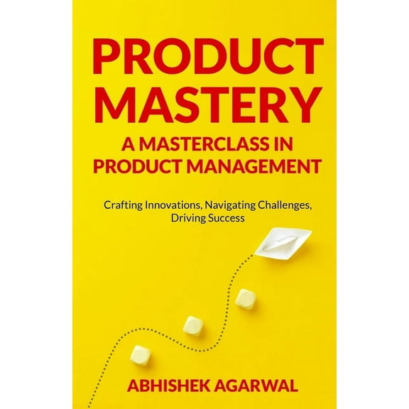 Product Mastery a Masterclass in Product Management: Crafting Innovations, Navigating Challenges, Driving Success, (Paperback)