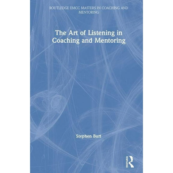 Routledge Emcc Masters in Coaching and M The Art of Listening in Coaching and Mentoring, (Hardcover)