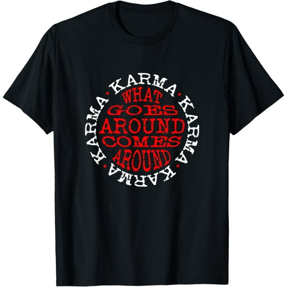 Karma What Goes Around Comes Around T-Shirt