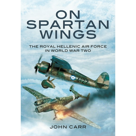On Spartan Wings: The Royal Hellenic Air Force in World War Two, (Paperback)