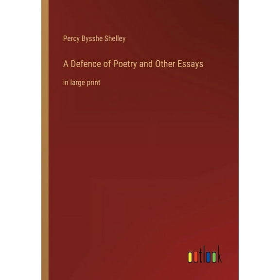 A Defence of Poetry and Other Essays : in large print (Paperback)