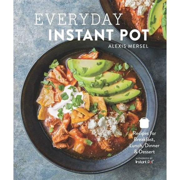 Everyday Instant Pot: Great Recipes to Make for Any Meal in Your Electric Pressure Cooker, (Hardcover)
