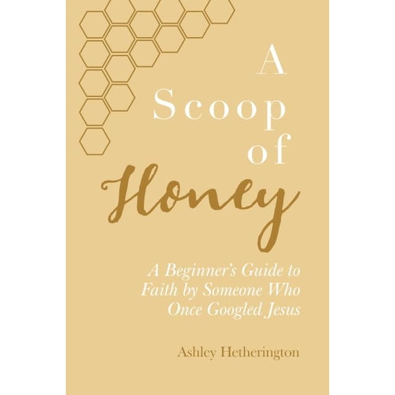 Pre-Owned A Scoop Of Honey: A Beginner's Guide To Faith by Someone Who Once Googled Jesus, 9781090747631, 1090747632, Paperback,