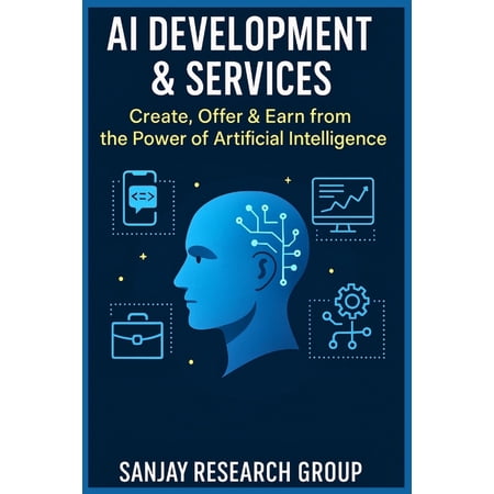 Earning from AI Books by Sanjay Mandavi AI Development & Services: Create, Offer & Earn from the Power of Artificial Intelligence, Book 1, (Paperback)