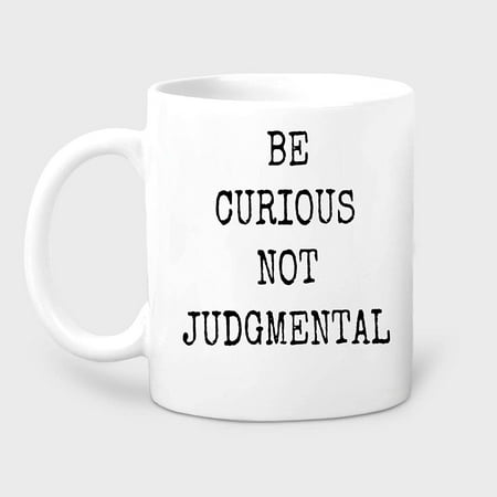 

Be Curious Not Judgemental Coffee Mug Gift White 11oz