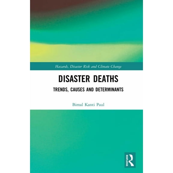 Routledge Studies in Hazards, Disaster R Disaster Deaths: Trends, Causes and Determinants, (Hardcover)