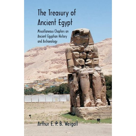 The Treasury of Ancient Egypt : Miscellaneous Chapters on Ancient Egyptian History and Archaeology (Paperback)