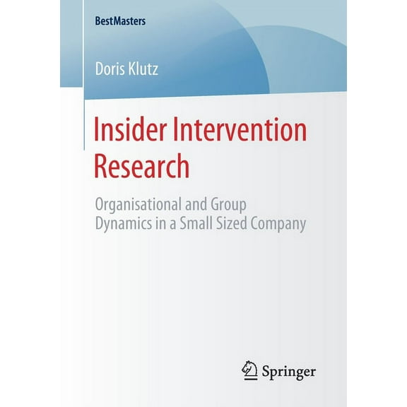Bestmasters Insider Intervention Research: Organisational and Group Dynamics in a Small Sized Company, (Paperback)