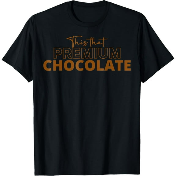 This That Premium Chocolate Funny Chocolate Lovers T-Shirt