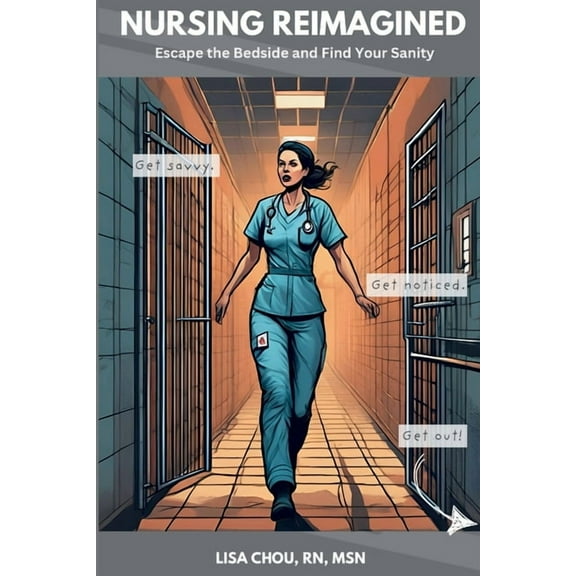 Nursing Reimagined: Escape the Bedside and Find Your Sanity, (Paperback)