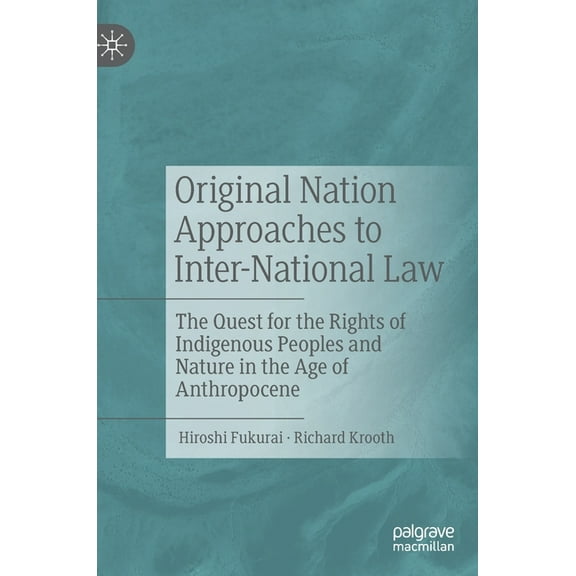 Original Nation Approaches to Inter-National Law: The Quest for the Rights of Indigenous Peoples and Nature in the Age o, (Hardcover)