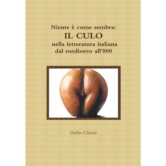 Niente ?????? Come Sembra: Il Culo Nella Letteratura Italiana Dal Medioevo All'800