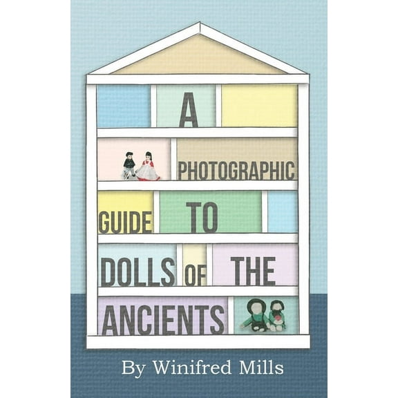 A Photographic Guide to Dolls of the Ancients - Egyptian, Greek, Roman and Coptic Dolls, (Paperback)
