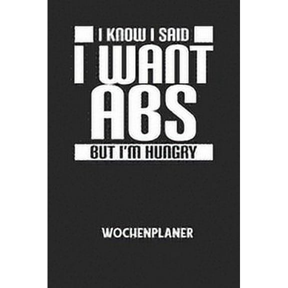 I KNOW I SAID I WANT ABS BUT I'M HUNGRY - Wochenplaner: Klassischer Planer für deine täglichen To Do's (Ohne Datum, um a, (Paperback)