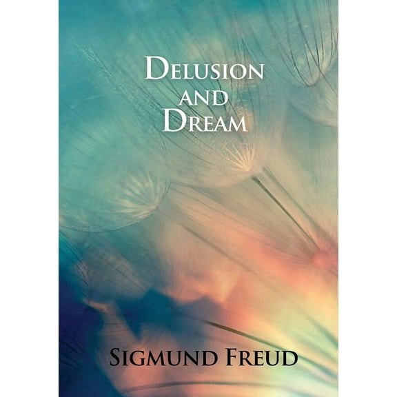 Delusion and Dream: in Jensen's Gradiva (an Interpretation in the Light of Psychoanalysis of Gradiva), (Paperback)