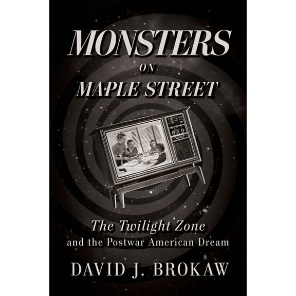 Monsters on Maple Street: The Twilight Zone and the Postwar American Dream, (Paperback)