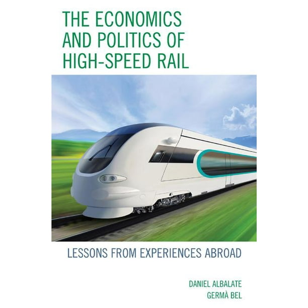 The Economics and Politics of HighSpeed Rail Lessons from