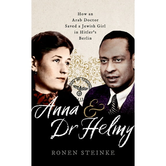 Anna and Dr Helmy: How an Arab Doctor Saved a Jewish Girl in Hitler's Berlin, (Hardcover)