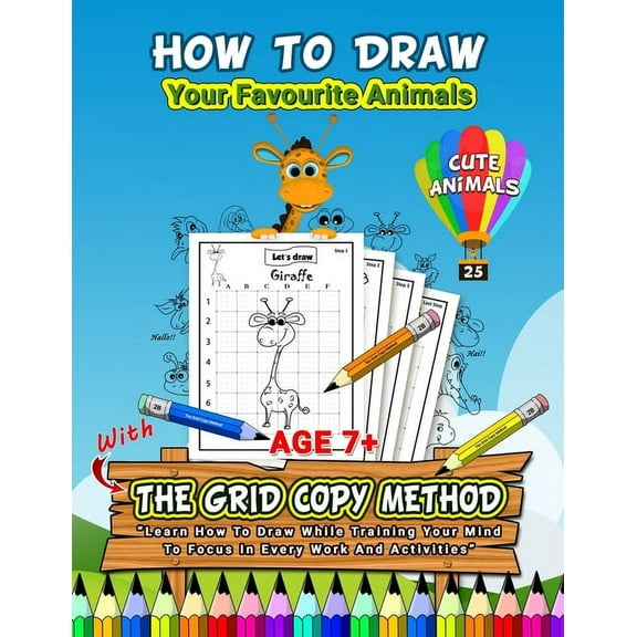 How to Draw Your Favourite Animals (25 Cute Animals): The Grid Copy Method "Learn How to Draw While Training Your Mind to Focus in Every Work and Activities" (Paperback)