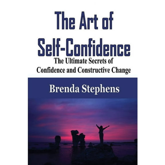 The Art of Self-Confidence: The Ultimate Secrets of Confidence and Constructive Change, (Paperback)
