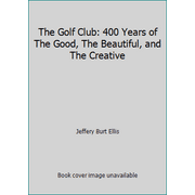 The Golf Club: 400 Years of The Good, The Beautiful, and The Creative [Hardcover - Used]