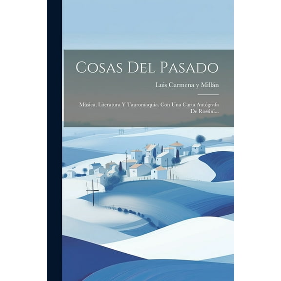 Cosas Del Pasado: Música, Literatura Y Tauromaquia. Con Una Carta Autógrafa De Rossini... (Paperback)