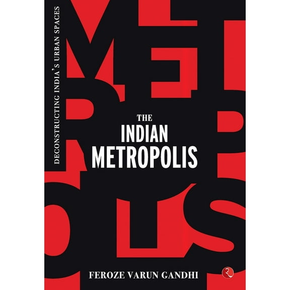 The Indian Metropolis: Deconstructing India's Urban Spaces, (Hardcover)