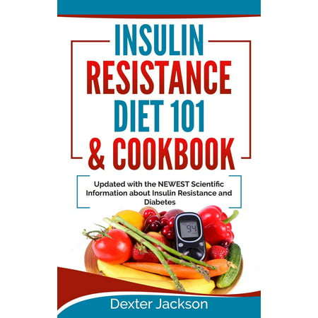 Insulin Resistance Diet 101 & Cookbook: Beginner's Guide with Recipes and Updated with the Newest Scientific Information About Insulin Resistance and Diabetes -