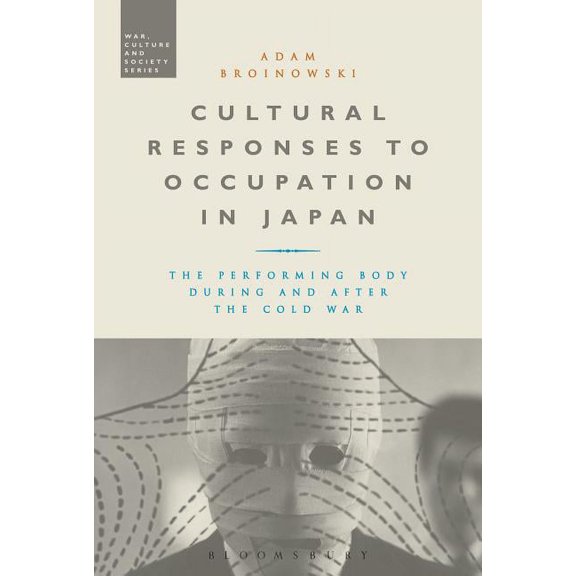 War, Culture and Society Cultural Responses to Occupation in Japan: The Performing Body During and After the Cold War, (Hardcover)