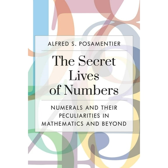 Secret Lives of Numbers: Numerals and Their Peculiarities in Mathematics and Beyond, (Paperback)