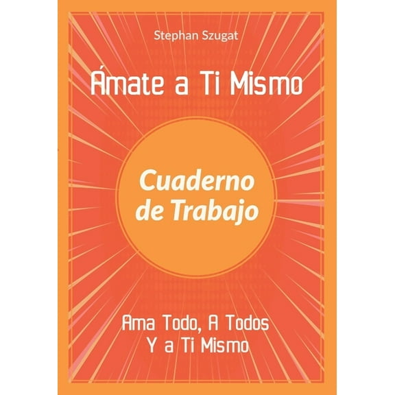 Ãmate a Ti Mismo Cuaderno de Trabajo: Ama Todo, A Todos Y a Ti Mismo, (Paperback)