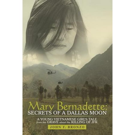 Mary Bernadette : Secrets of a Dallas Moon: A Young Vietnamese Girl's Tale from the Grave about the Killing of