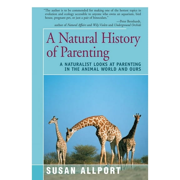 A Natural History of Parenting: A Naturalist Looks at Parenting in the Animal World and Ours