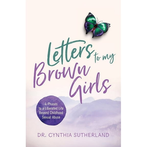 Letters to My Brown Girls: 4-Phases to a Liberated Life Beyond Childhood Sexual Abuse, (Paperback)