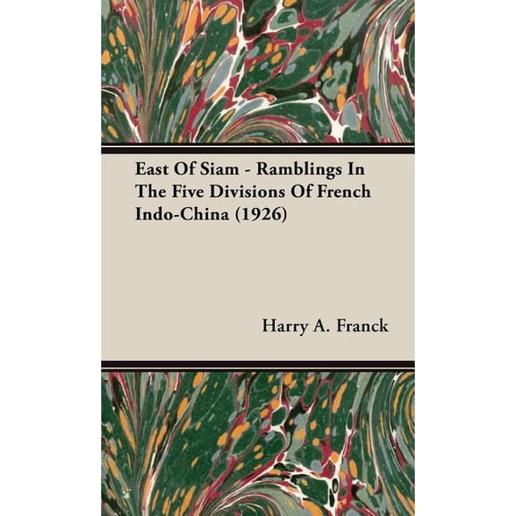 East Of Siam - Ramblings In The Five Divisions Of French Indo-China (1926), (Hardcover)