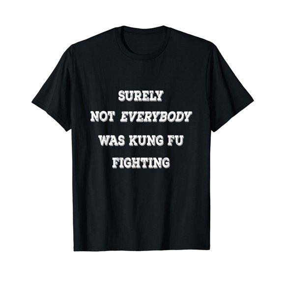 Surely Not EVERYBODY Was Kung Fu Fighting funny '80's music T-Shirt