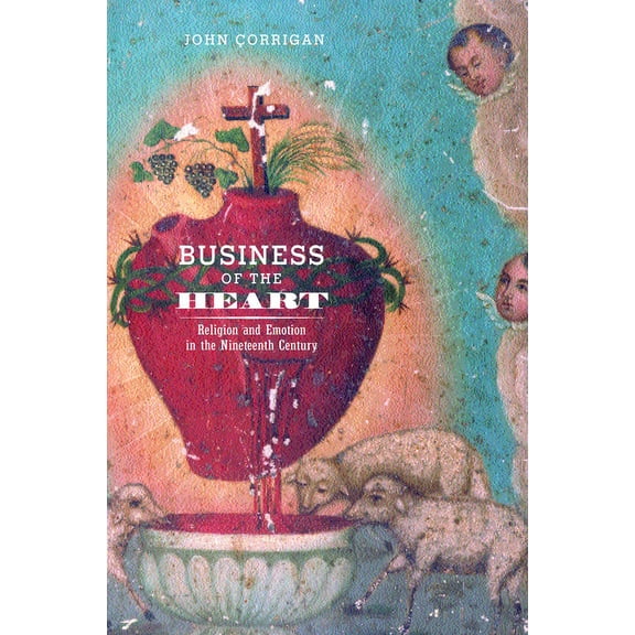 Business of the Heart: Religion and Emotion in the Nineteenth Century, (Hardcover)