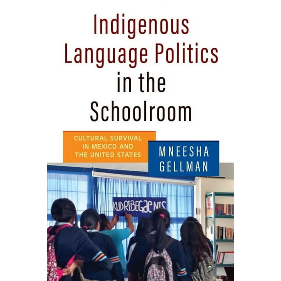 Indigenous Language Politics in the Schoolroom: Cultural Survival in Mexico and the United States, (Hardcover)