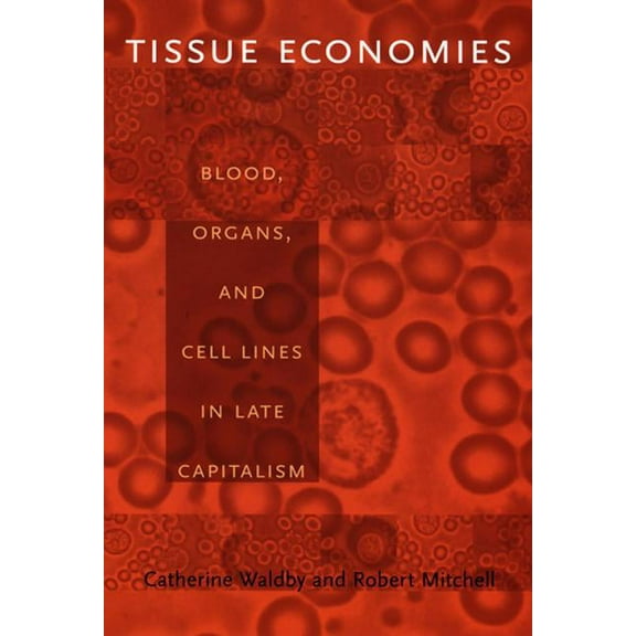 Science and Cultural Theory Tissue Economies: Blood, Organs, and Cell Lines in Late Capitalism, (Paperback)