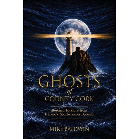 Ghosts of County Cork: Rescued Folklore from Ireland s southernmost county (Paperback)