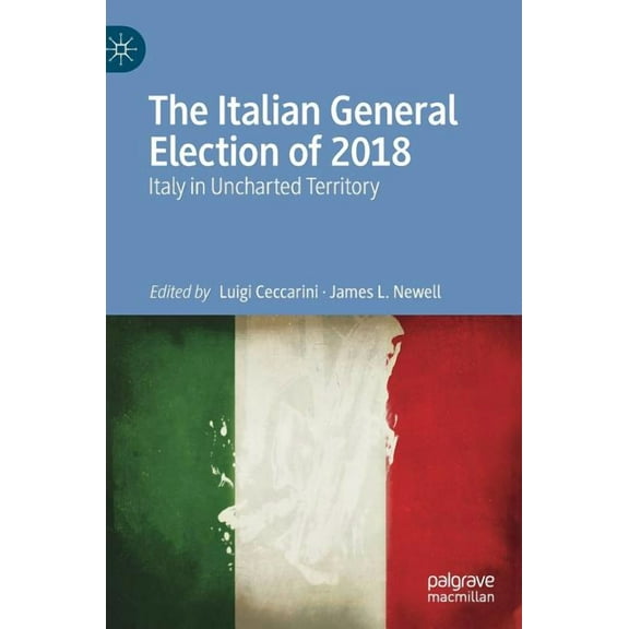 The Italian General Election of 2018: Italy in Uncharted Territory, (Hardcover)