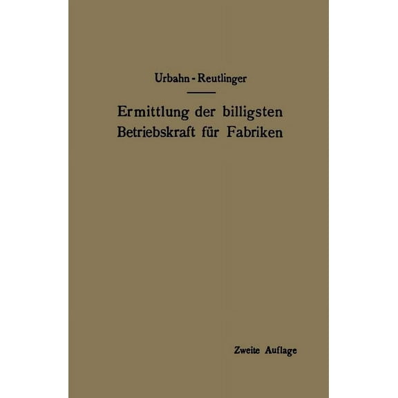 Ermittlung Der Billigsten Betriebskraft FÃ¼r Fabriken: Unter Besonderer BerÃ¼cksichtigung Der AbwÃ¤rmeverwertung, (Paperback)