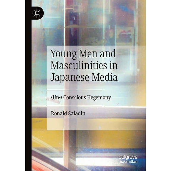 Young Men and Masculinities in Japanese Media: (Un-) Conscious Hegemony, (Paperback)