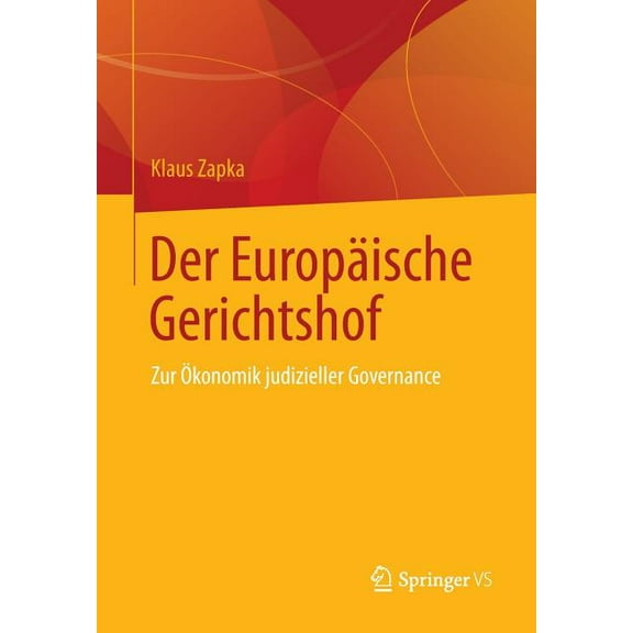 Der Europäische Gerichtshof: Zur Ökonomik Judizieller Governance, (Paperback)