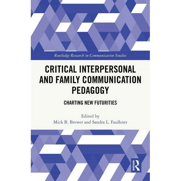 Routledge Research in Communication Stud Critical Interpersonal and Family Communication Pedagogy: Charting New Futurities, (Hardcover)