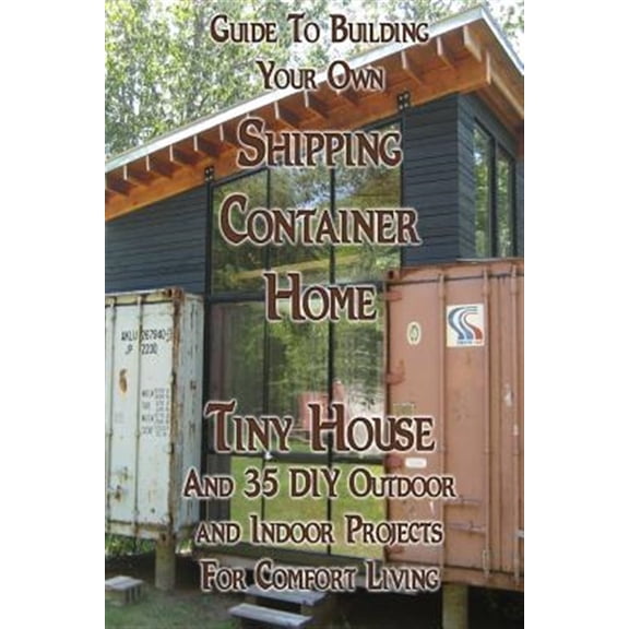 Pre-Owned Tiny House, Container Houses, Woodworking and Blacksmithing: Guide To Building Your Own Shipping Container Home, Tiny house And 35 DIY Outdoor and Indoor Projects For Comfort Living: (How To Build a S
