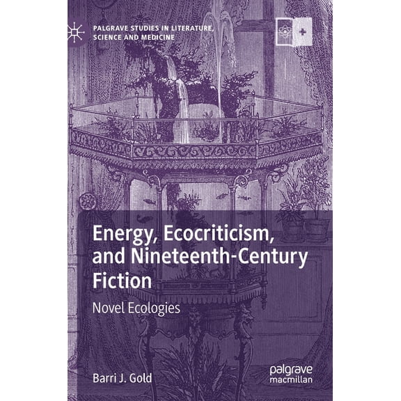 Palgrave Studies in Literature, Science  Energy, Ecocriticism, and Nineteenth-Century Fiction: Novel Ecologies, (Hardcover)