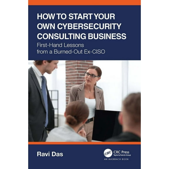 How to Start Your Own Cybersecurity Consulting Business: First-Hand Lessons from a Burned-Out Ex-CISO, (Paperback)