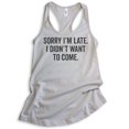 thumbnail image 1 of Sorry I'm Late I Didn't Want To Come Tank Top, Ladies Racerback Tank Top, Funny Slogan Tank, Silver Gray, Medium, 1 of 3