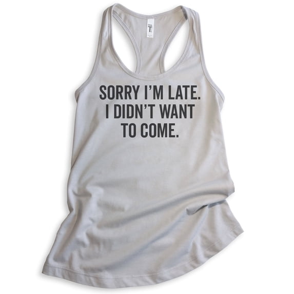 Sorry I'm Late I Didn't Want To Come Tank Top, Ladies Racerback Tank Top, Funny Slogan Tank, Silver Gray, Medium